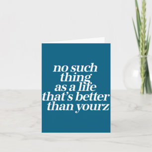No Such Thing As A Life Better Than Yourz Funny Qu Card