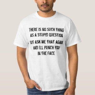 No such thing as a stupid question? T-Shirt