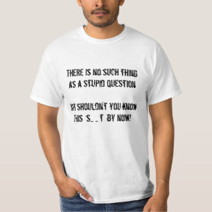 No such thing as a stupid question? T-Shirt