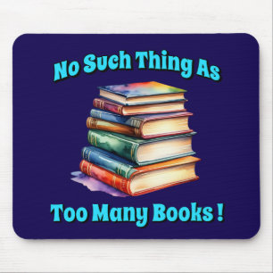 No Such Thing as Too Many Books! Mouse Pad