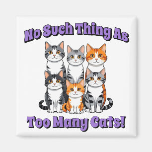 No Such Thing as Too Many Cats! Magnet