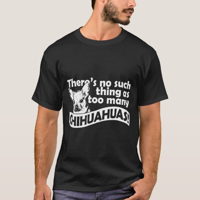 No Such Thing As Too Many Chihuahuas T-Shirt (Front)