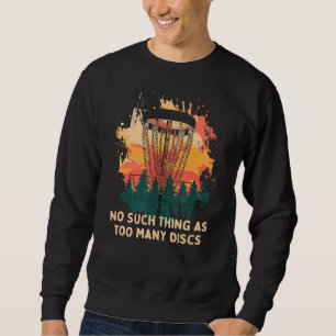 No Such Thing As Too Many Discs  Disc Golf Humour  Sweatshirt