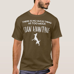 No Such Thing As Too Much Coon Hunting T-Shirt