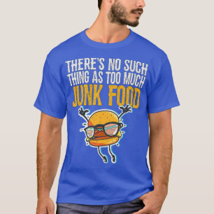 No such thing as too much junk food Funny T-Shirt