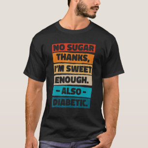 No Sugar Thanks I M Sweet Enough Also Diabetic Dia T-Shirt