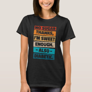 No Sugar Thanks I M Sweet Enough Also Diabetic Dia T-Shirt