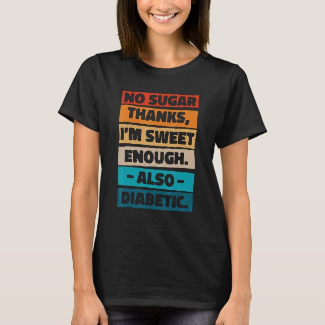 No Sugar Thanks I M Sweet Enough Also Diabetic Dia T-Shirt (Front)