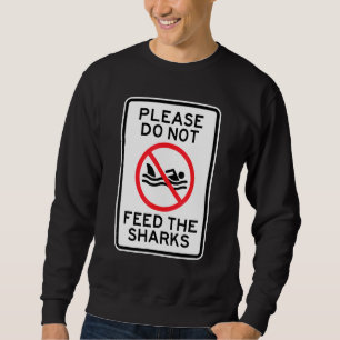 No Swimming Please Do Not Feed The Sharks Sweatshirt