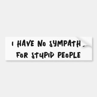 No sympathy for stupid people bumper sticker