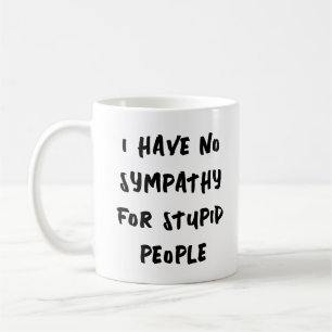 No sympathy for stupid people coffee mug
