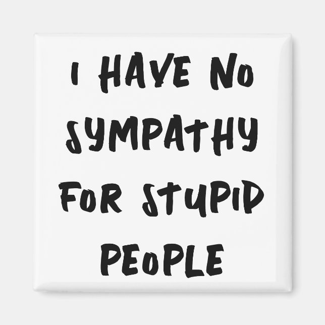 No sympathy for stupid people magnet (Front)
