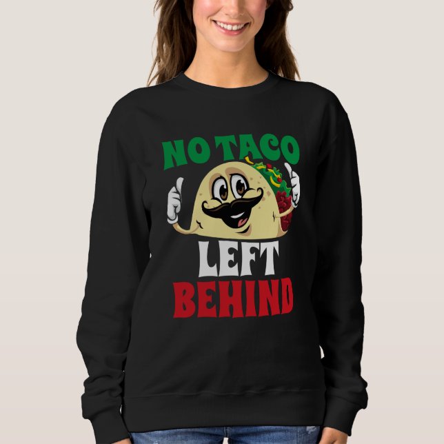 No Taco Left Behind Tacos Cinco De Mayo Mexican Fi Sweatshirt (Front)