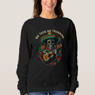 No Taco No Trabajo Taco Eater Mexican Food Foodie Sweatshirt