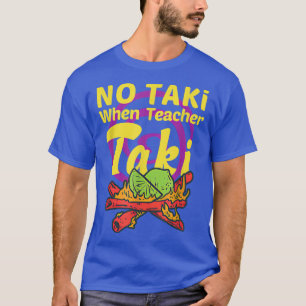 No Taki When Teacher Taki Cute Education Classroom T-Shirt