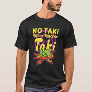 No Taki When Teacher Taki Cute Education Classroom T-Shirt