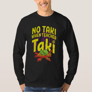 No Taki When Teacher Taki Cute Education Classroom T-Shirt