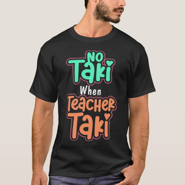 No Taki When Teacher Taki, Funny Education classro T-Shirt (Front)