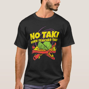 No Taki When Teacher Taki Funny Teacher Gift Idea T-Shirt