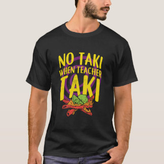 No Taki When Teacher Taki Shirt, Teacher Shirt, Te T-Shirt