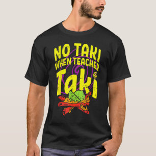 No Taki When Teacher Taki Teacher T-Shirt