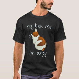 No Talk To Me I m Angy Cat Animals Feline Kitties T-Shirt