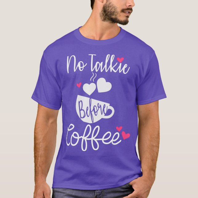 No Talkie Before Coffee Funny Coffee Lover T-Shirt (Front)