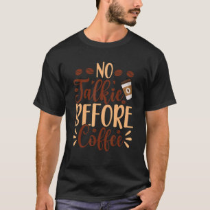 No Talkie Before Coffee Morning Caffeine Drinker T-Shirt