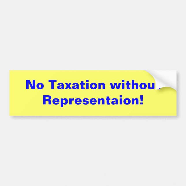 No Taxation without Representaion! Bumper Sticker (Front)