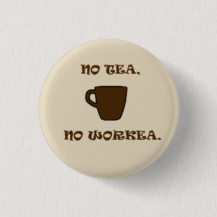 No Tea, No Workea 3 Cm Round Badge