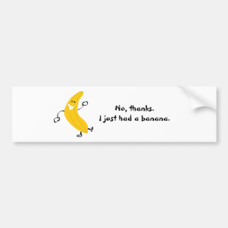 No, thanks. I just had a banana. Bumper Sticker