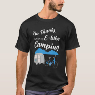 No Thanks I'm Going E Bike Camping   Riders Graphi T-Shirt