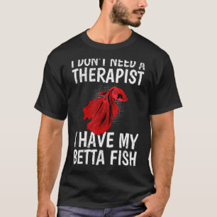 No Therapists Have Fighting Fish Betta Fish Aquari T-Shirt