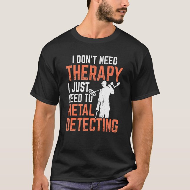 No Therapy Just Metal Detecing Detectorist Metal D T-Shirt (Front)