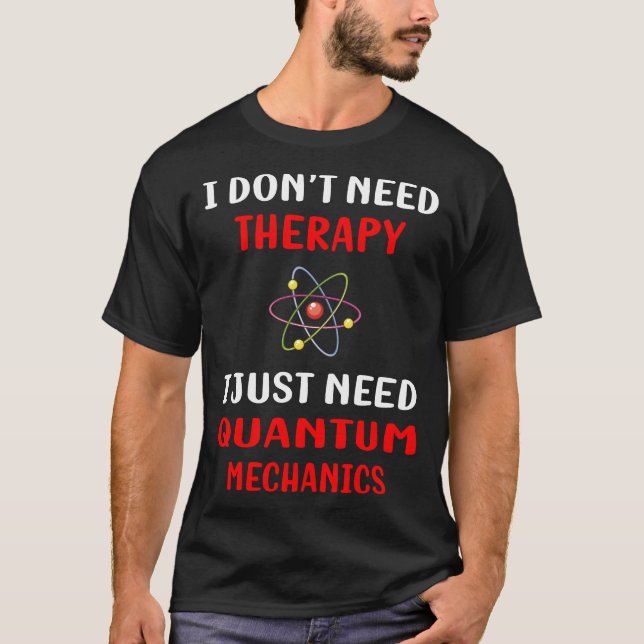 No Therapy Quantum Mechanics T-Shirt (Front)