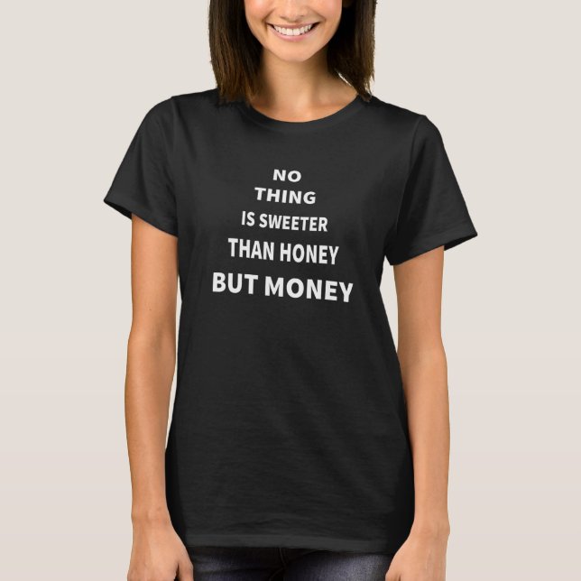 No Thing Is Sweeter Than Honey But Money  6 T-Shirt (Front)