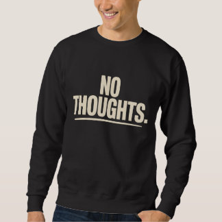 No Thoughts T-Shirt | Minimal Dry Humor Bold  Sweatshirt