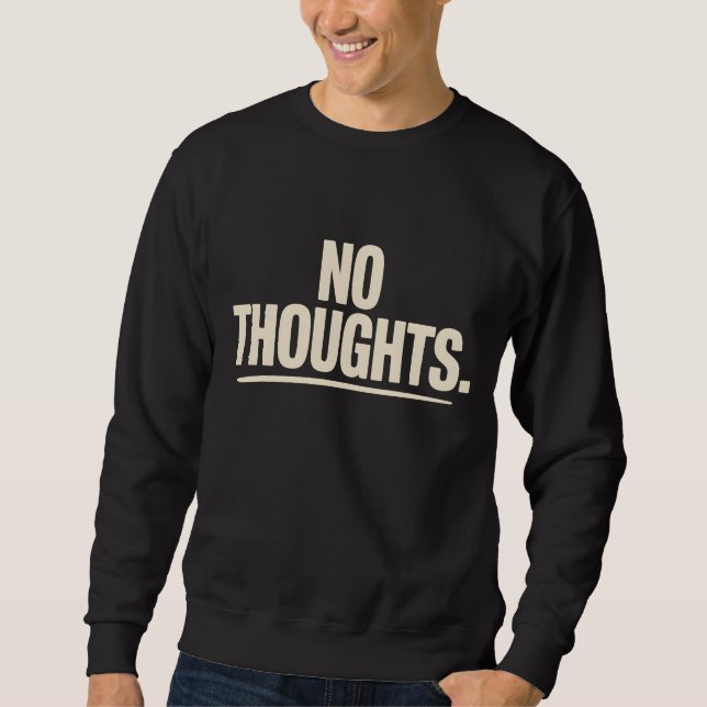 No Thoughts T-Shirt | Minimal Dry Humor Bold  Sweatshirt (Front)