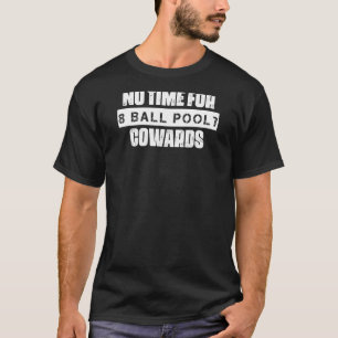 No Time For 8 Ball Pool Cowards Sarcastic Joke Say T-Shirt