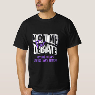 No Time For Debate Motivational and cool T-Shirt