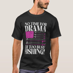 No Time for Drama Iu2019m Too Busy Fishing! Fishin T-Shirt