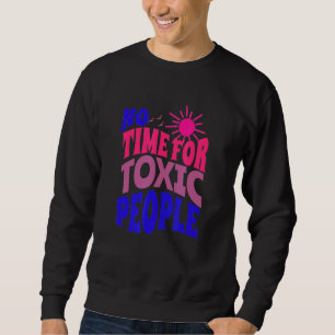 No Time For Toxic People  Sayings  Inspirational Q Sweatshirt