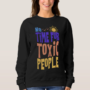 No Time For Toxic People Sweatshirt