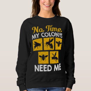 No Time My Colonys Need Me Beekeeper Sweatshirt