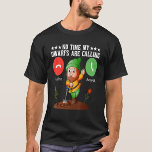 No Time My Dwarfs Are Calling Cute Gardener T-Shirt