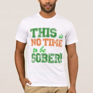 NO Time To Be SOBER! T-Shirt