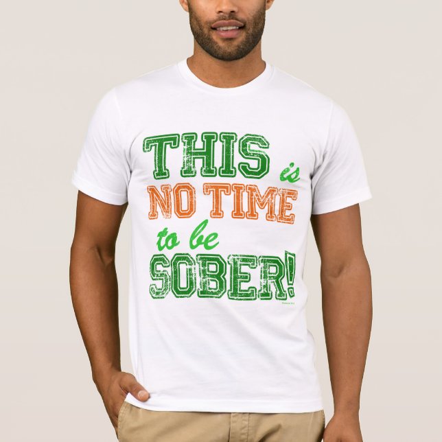 NO Time To Be SOBER! T-Shirt (Front)