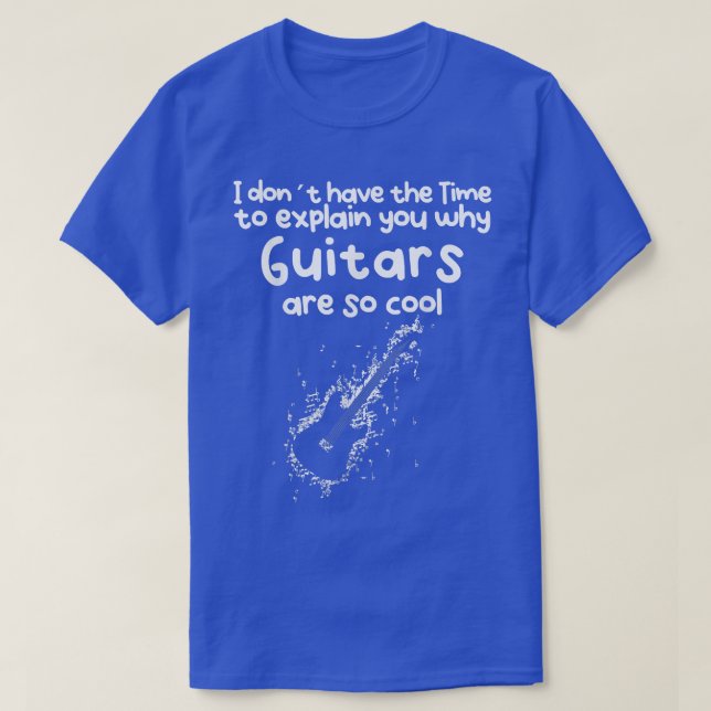 No Time to eplain you why Guitars are so cool  T-Shirt (Design Front)