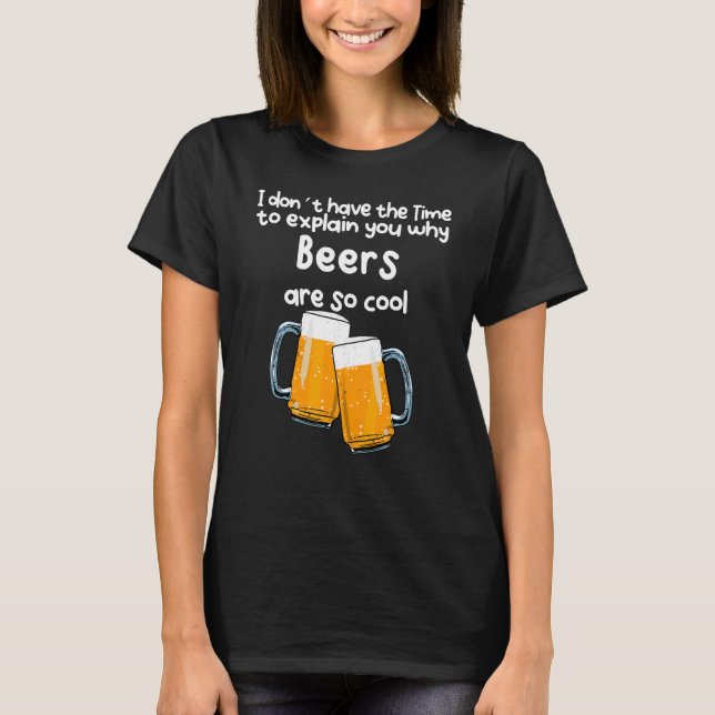 No Time To Explain You Why Beers Are So Cool T-Shirt (Front)