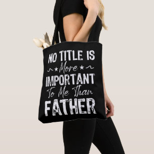No Title Is More Important To Me Than Fathers Day Tote Bag